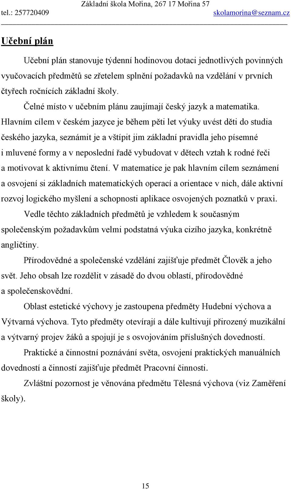 Hlavním cílem v českém jazyce je během pěti let výuky uvést děti do studia českého jazyka, seznámit je a vštípit jim základní pravidla jeho písemné i mluvené formy a v neposlední řadě vybudovat v