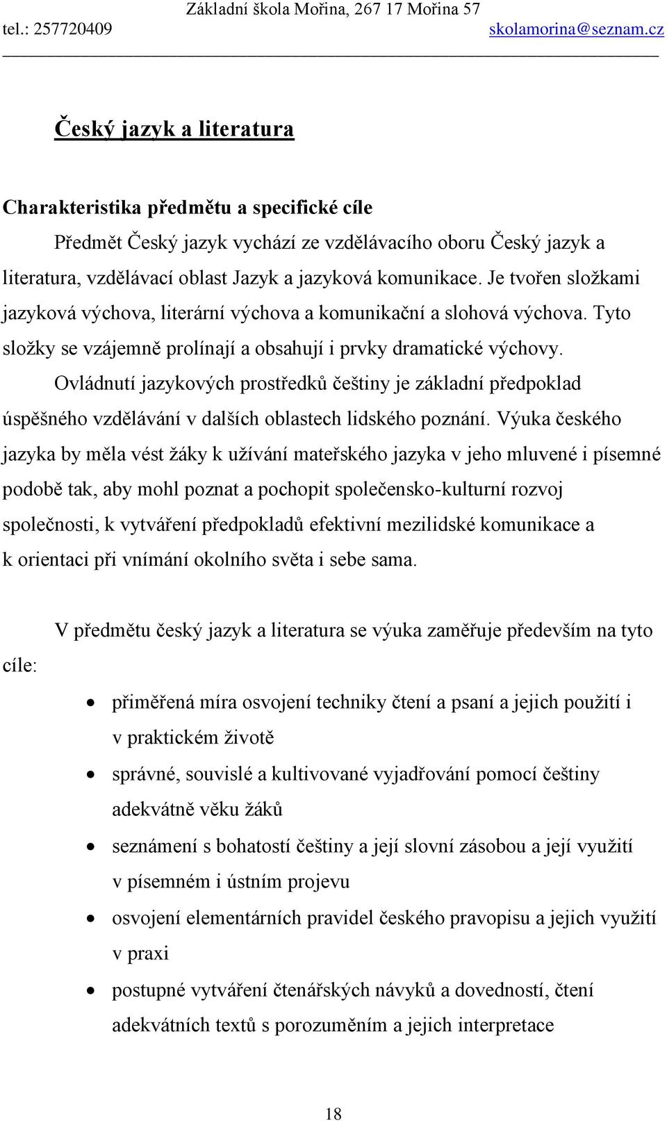 Ovládnutí jazykových prostředků češtiny je základní předpoklad úspěšného vzdělávání v dalších oblastech lidského poznání.