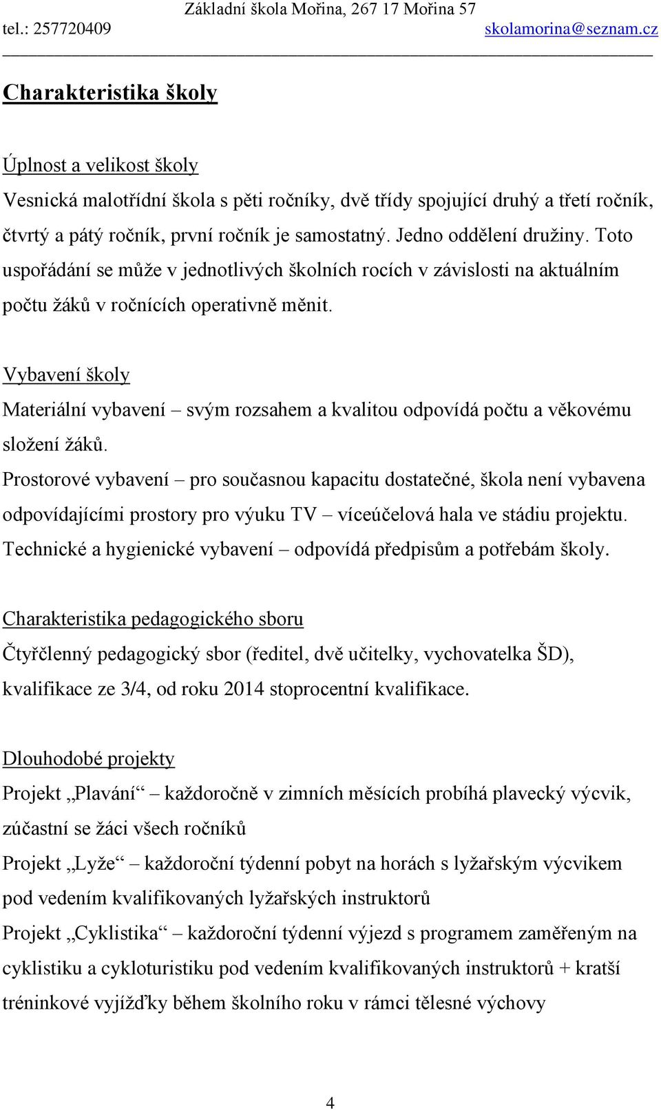 Vybavení školy Materiální vybavení svým rozsahem a kvalitou odpovídá počtu a věkovému složení žáků.