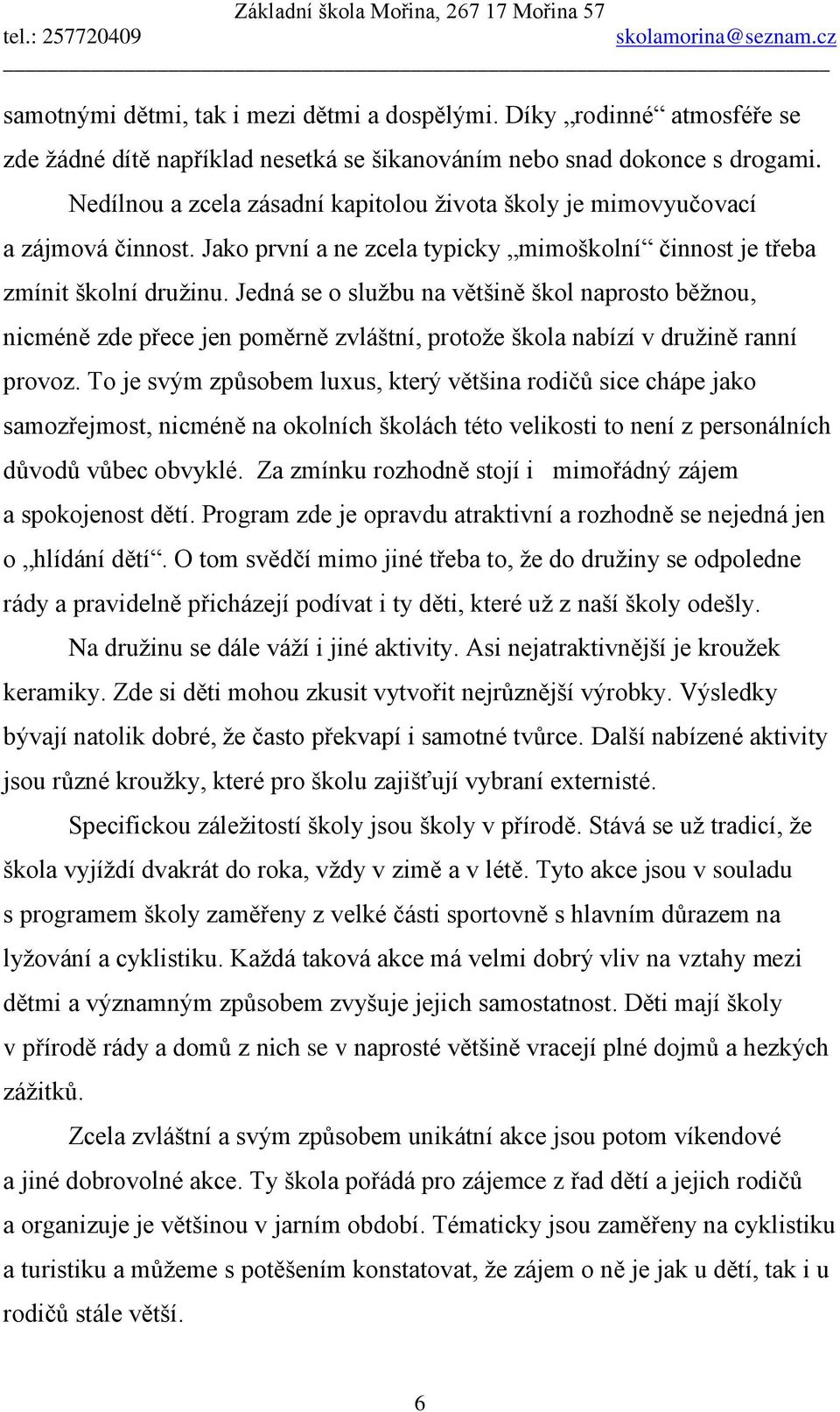 Jedná se o službu na většině škol naprosto běžnou, nicméně zde přece jen poměrně zvláštní, protože škola nabízí v družině ranní provoz.