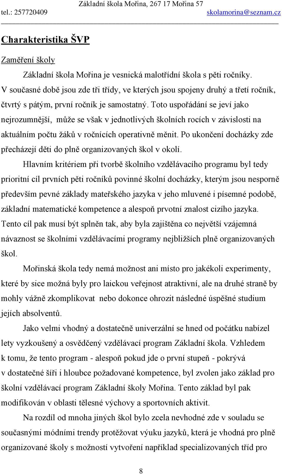 Toto uspořádání se jeví jako nejrozumnější, může se však v jednotlivých školních rocích v závislosti na aktuálním počtu žáků v ročnících operativně měnit.