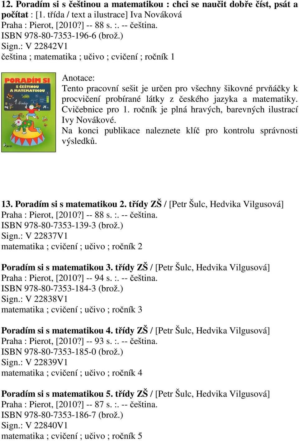 roník je plná hravých, barevných ilustrací Ivy Novákové. Na konci publikace naleznete klí pro kontrolu správnosti výsledk. 13. Poradím si s matematikou 2.