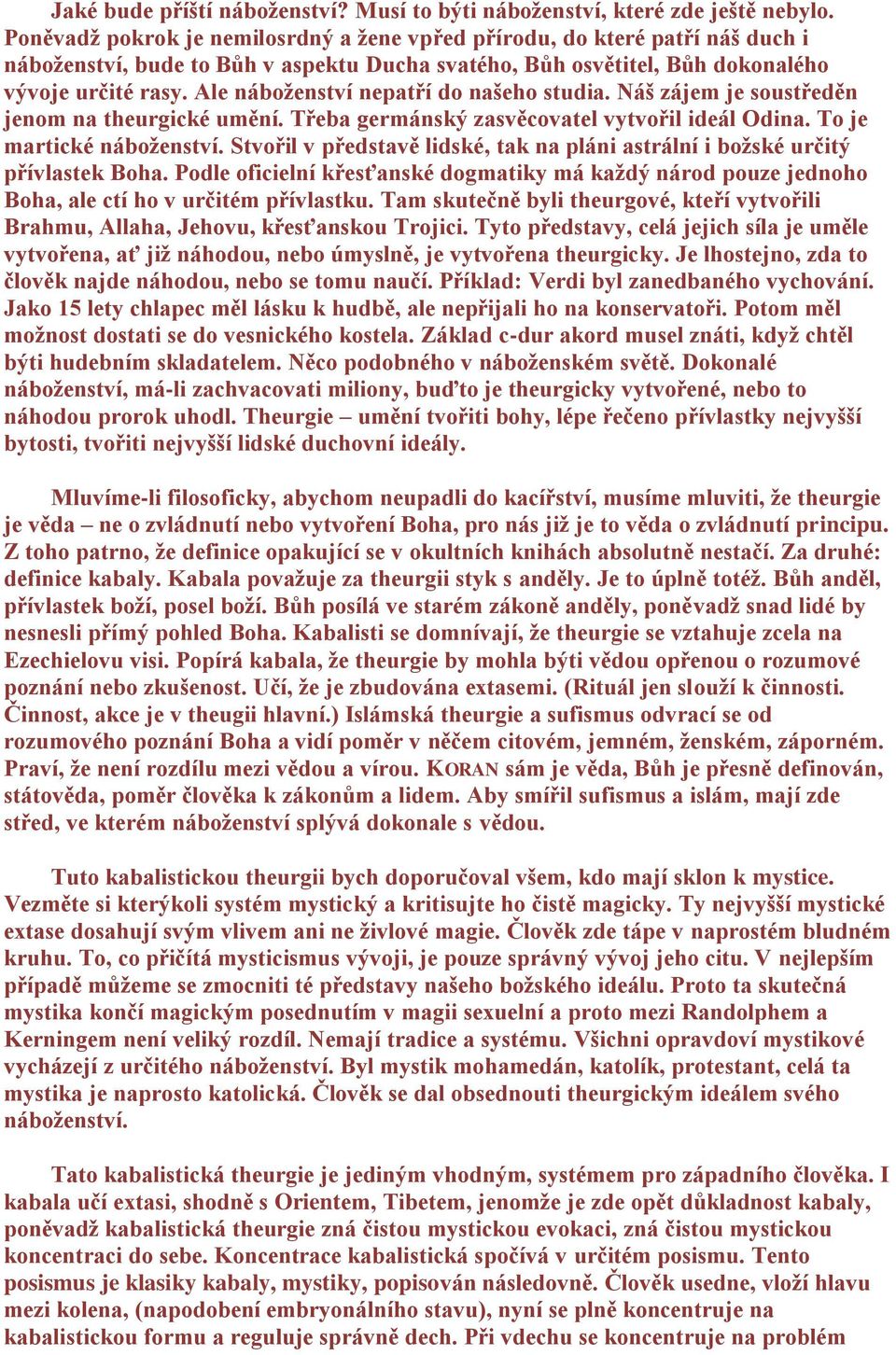 Ale náboţenství nepatří do našeho studia. Náš zájem je soustředěn jenom na theurgické umění. Třeba germánský zasvěcovatel vytvořil ideál Odina. To je martické náboţenství.