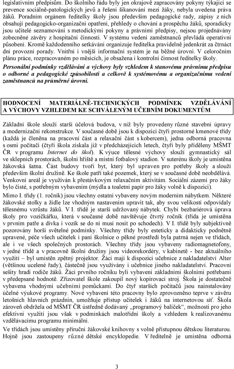 smetodickými pokyny a právními předpisy, nejsou projednávány zobecněné závěry z hospitační činnosti. V systému vedení zaměstnanců převládá operativní působení.