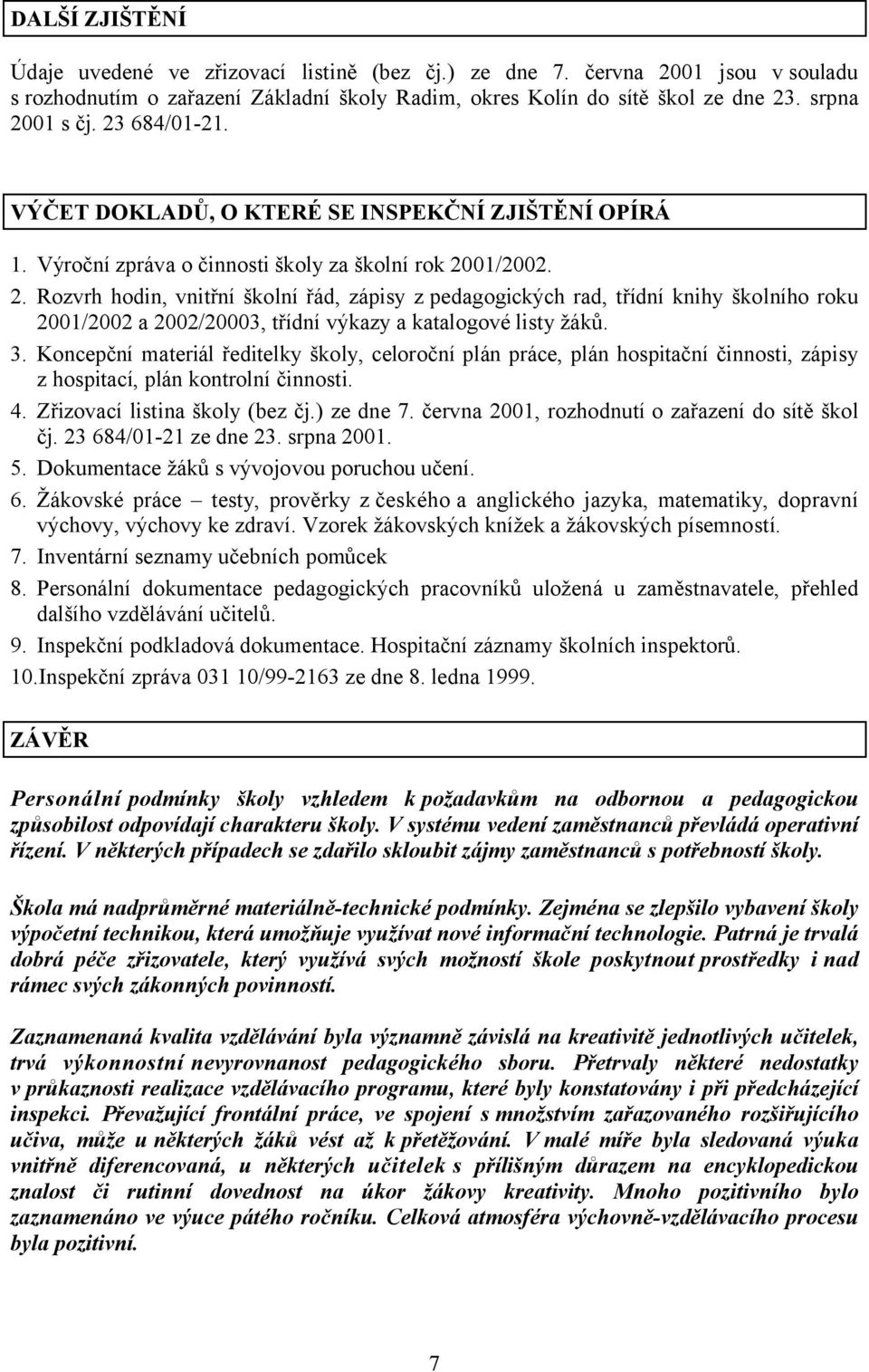 01/2002. 2. Rozvrh hodin, vnitřní školní řád, zápisy z pedagogických rad, třídní knihy školního roku 2001/2002 a 2002/20003, třídní výkazy a katalogové listy žáků. 3.