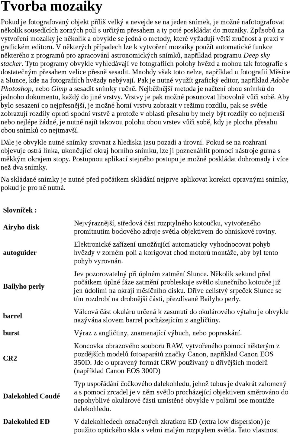 V některých případech lze k vytvoření mozaiky použít automatické funkce některého z programů pro zpracování astronomických snímků, například programu Deep sky stacker.