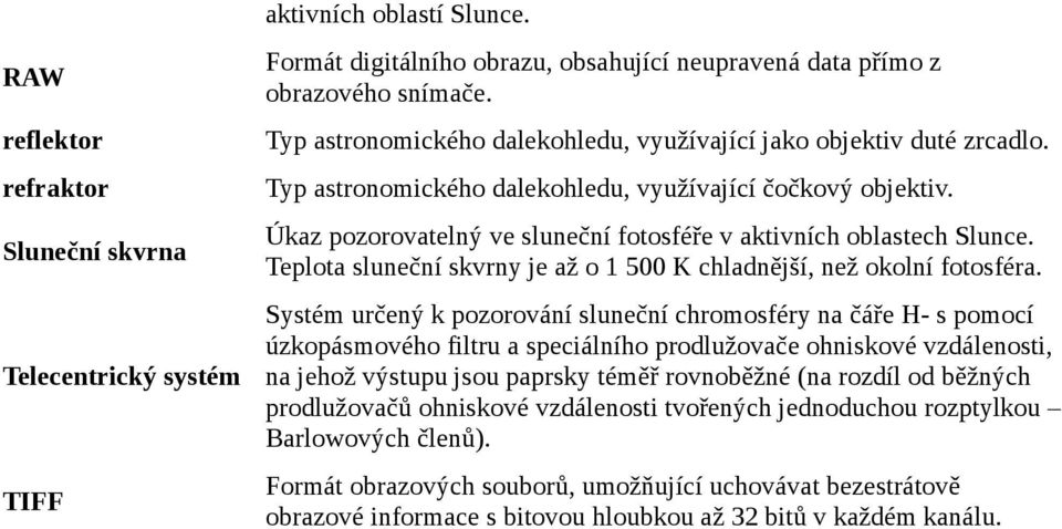 Úkaz pozorovatelný ve sluneční fotosféře v aktivních oblastech Slunce. Teplota sluneční skvrny je až o 1 500 K chladnější, než okolní fotosféra.