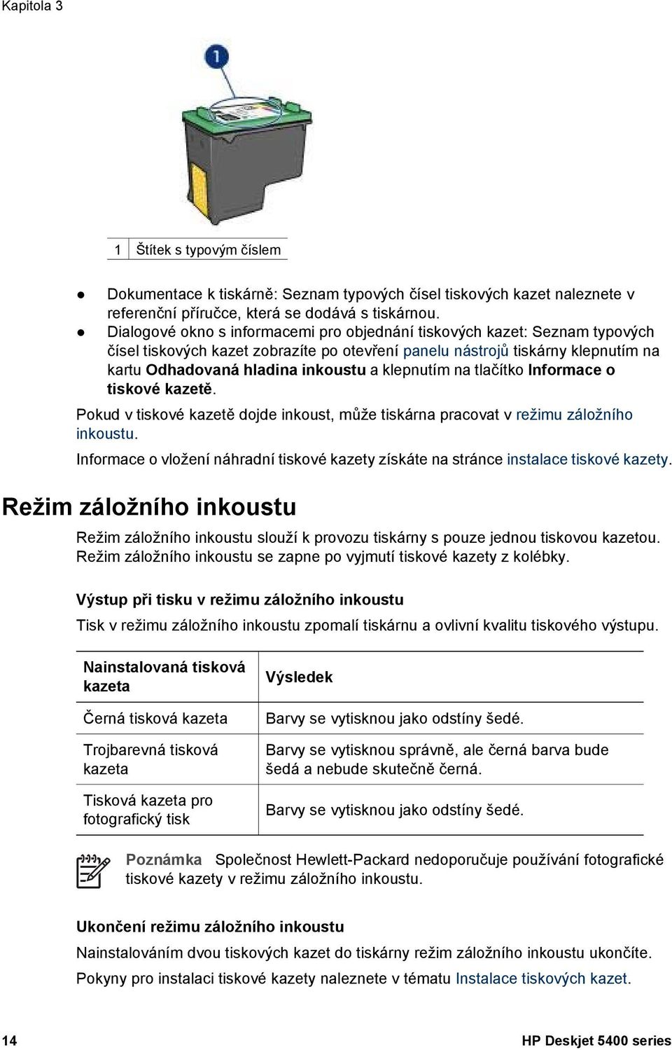 klepnutím na tlačítko Informace o tiskové kazetě. Pokud v tiskové kazetě dojde inkoust, může tiskárna pracovat v režimu záložního inkoustu.