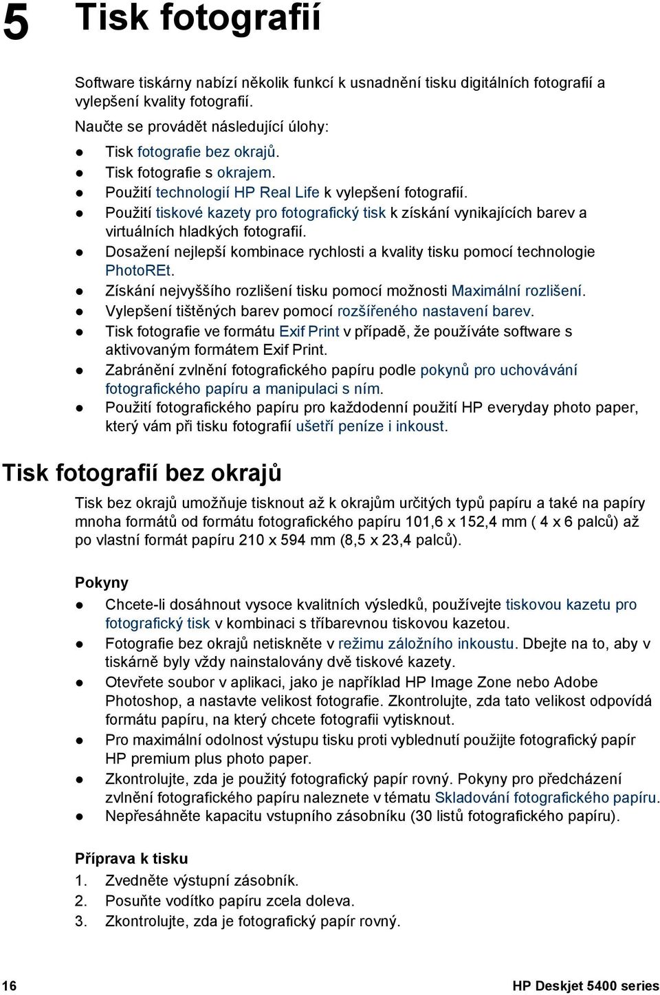 Dosažení nejlepší kombinace rychlosti a kvality tisku pomocí technologie PhotoREt. Získání nejvyššího rozlišení tisku pomocí možnosti Maximální rozlišení.