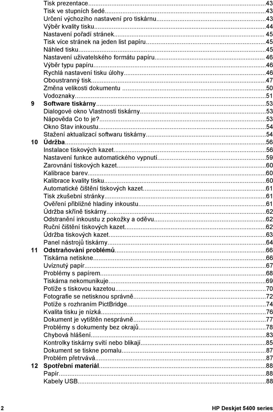 ..51 9 Software tiskárny...53 Dialogové okno Vlastnosti tiskárny...53 Nápověda Co to je?...53 Okno Stav inkoustu...54 Stažení aktualizací softwaru tiskárny...54 10 Údržba...56 Instalace tiskových kazet.