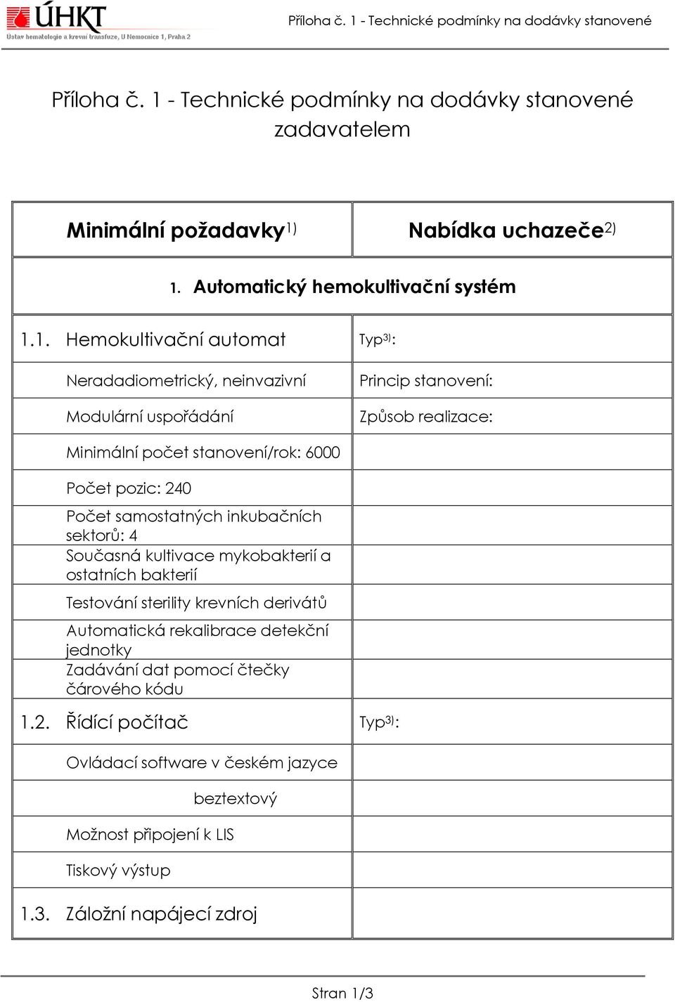 1. Hemokultivační automat Typ 3) : Neradadiometrický, neinvazivní Modulární uspořádání Princip stanovení: Způsob realizace: Minimální počet stanovení/rok: 6000 Počet pozic: 240 Počet