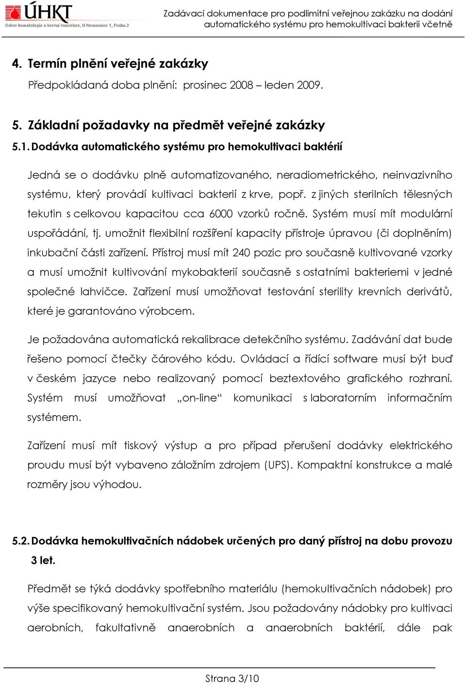 z jiných sterilních tělesných tekutin s celkovou kapacitou cca 6000 vzorků ročně. Systém musí mít modulární uspořádání, tj.