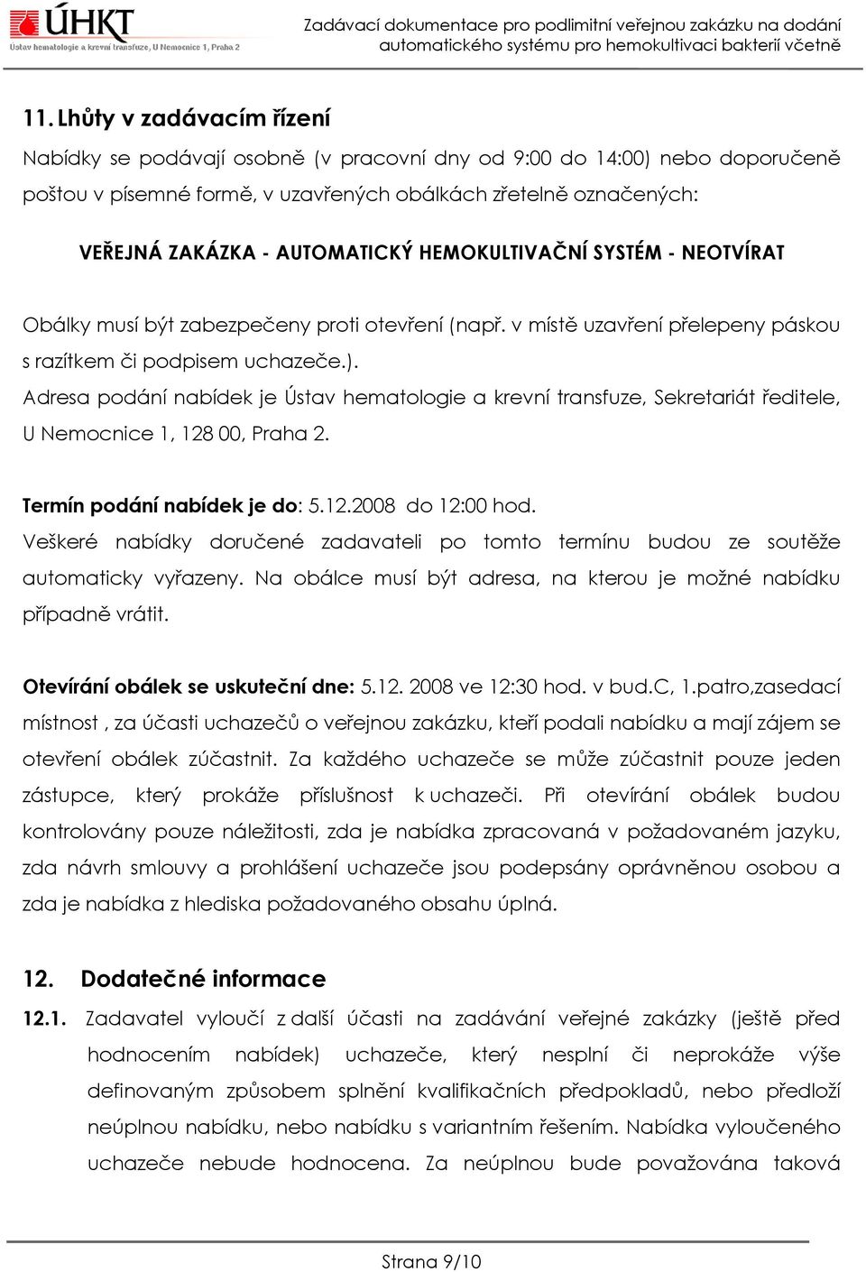 Adresa podání nabídek je Ústav hematologie a krevní transfuze, Sekretariát ředitele, U Nemocnice 1, 128 00, Praha 2. Termín podání nabídek je do: 5.12.2008 do 12:00 hod.