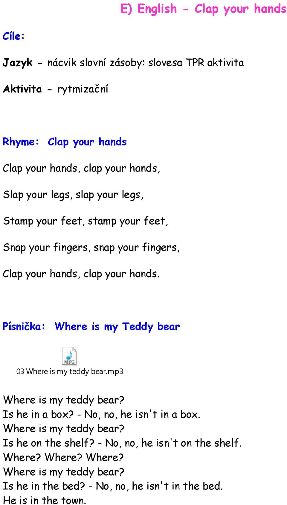 Písnička: Where is my Teddy bear 03 Where is my teddy bear.mp3 Where is my teddy bear? Is he in a box? - No, no, he isn't in a box. Where is my teddy bear? Is he on the shelf?