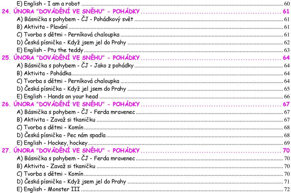 .. 64 B) Aktivita - Pohádka... 64 C) Tvorba s dětmi - Perníková chaloupka... 64 D) Česká písnička - Když jel jsem do Prahy... 65 E) English - Hands on your head... 66 26.