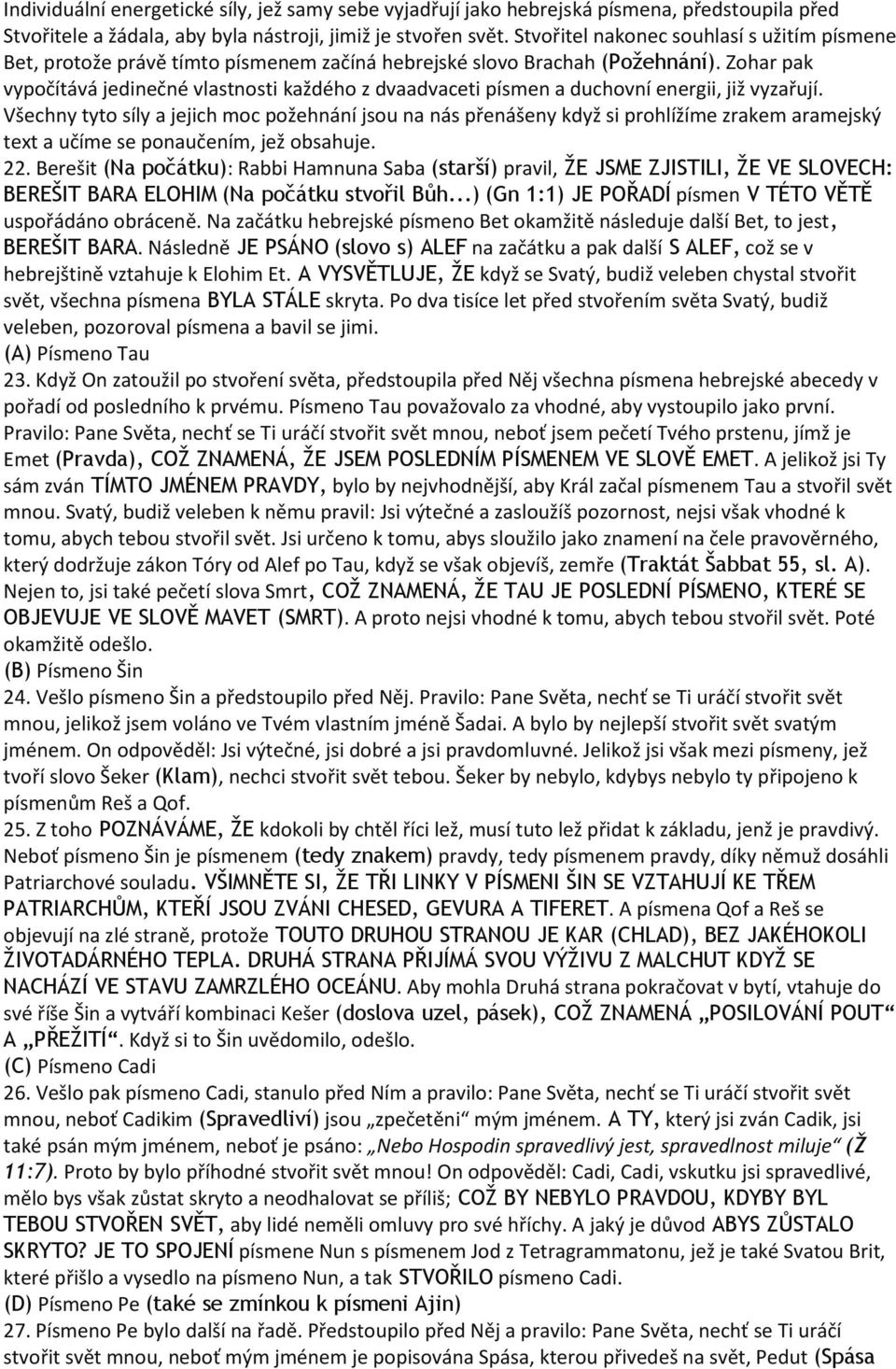 Zohar pak vypočítává jedinečné vlastnosti každého z dvaadvaceti písmen a duchovní energii, již vyzařují.