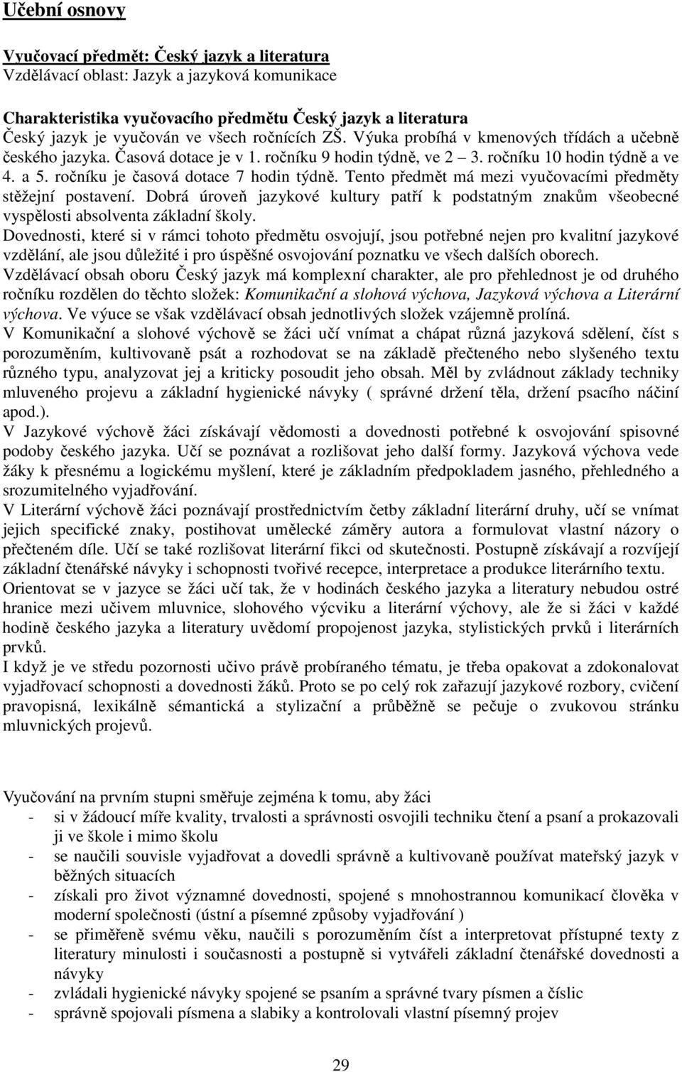 ročníku je časová dotace 7 hodin týdně. Tento předmět má mezi vyučovacími předměty stěžejní postavení.