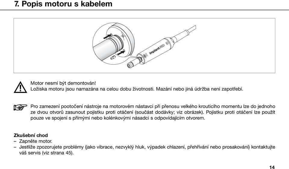 Pro zamezení pootočení nástroje na motorovém nástavci při přenosu velkého krouticího momentu lze do jednoho ze dvou otvorů zasunout pojistku proti otáčení