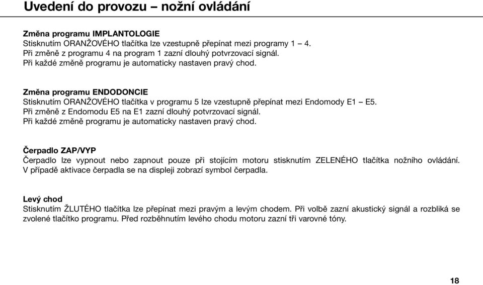 Změna programu ENDODONCIE Stisknutím ORANŽOVÉHO tlačítka v programu 5 lze vzestupně přepínat mezi Endomody E1 E5. Při změně z Endomodu E5 na E1 zazní dlouhý potvrzovací signál.