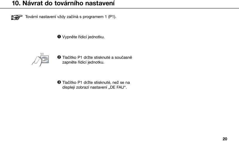 1:1 ➋ Tlačítko P1 držte stisknuté a současně zapněte řídicí