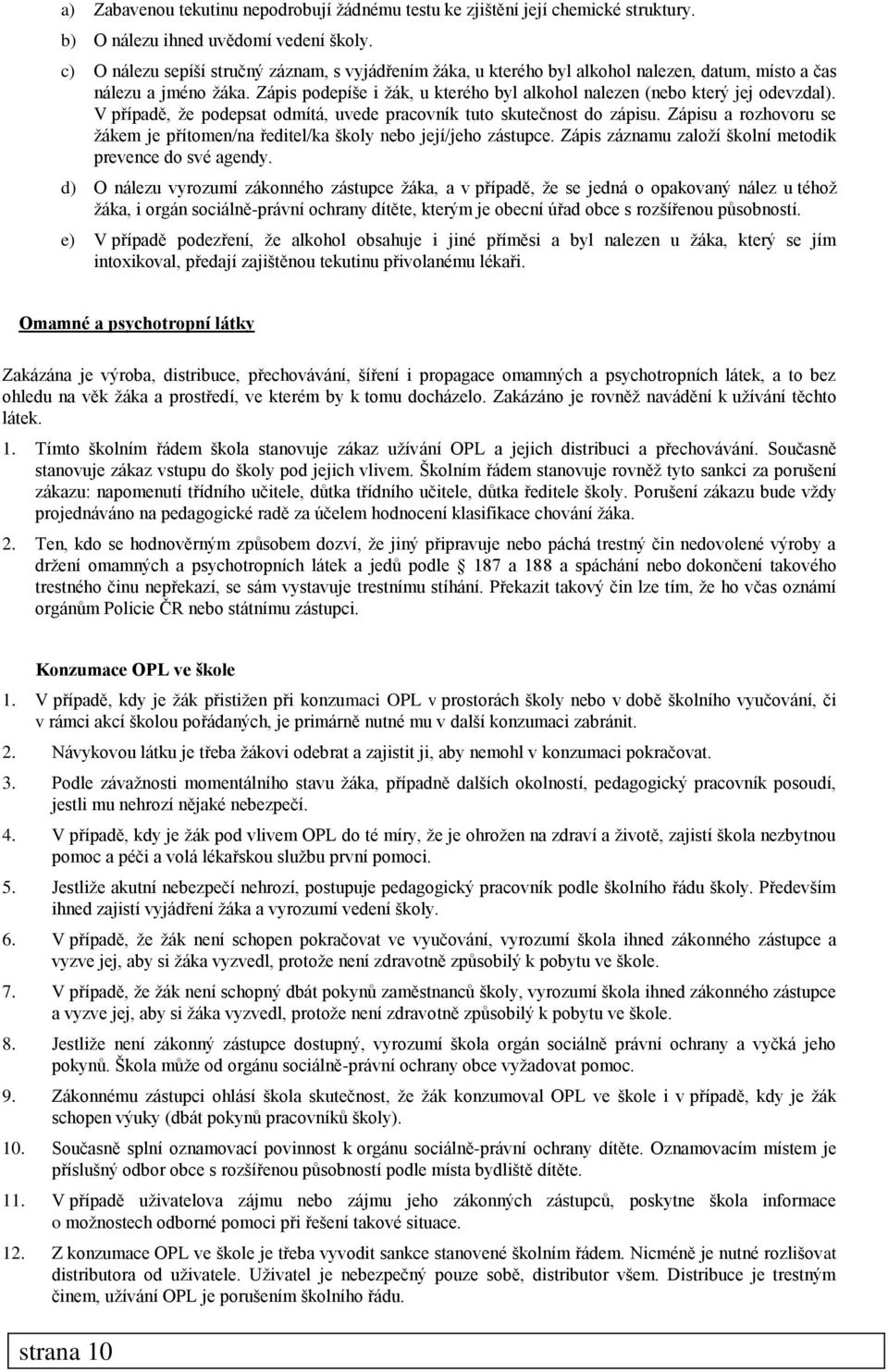 Zápis podepíše i žák, u kterého byl alkohol nalezen (nebo který jej odevzdal). V případě, že podepsat odmítá, uvede pracovník tuto skutečnost do zápisu.