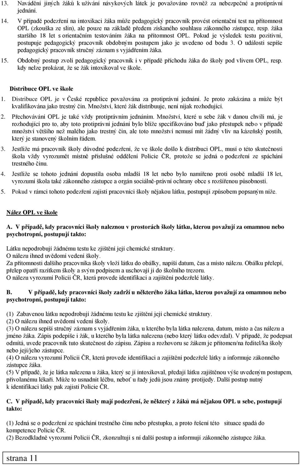 žáka staršího 18 let s orientačním testováním žáka na přítomnost OPL. Pokud je výsledek testu pozitivní, postupuje pedagogický pracovník obdobným postupem jako je uvedeno od bodu 3.