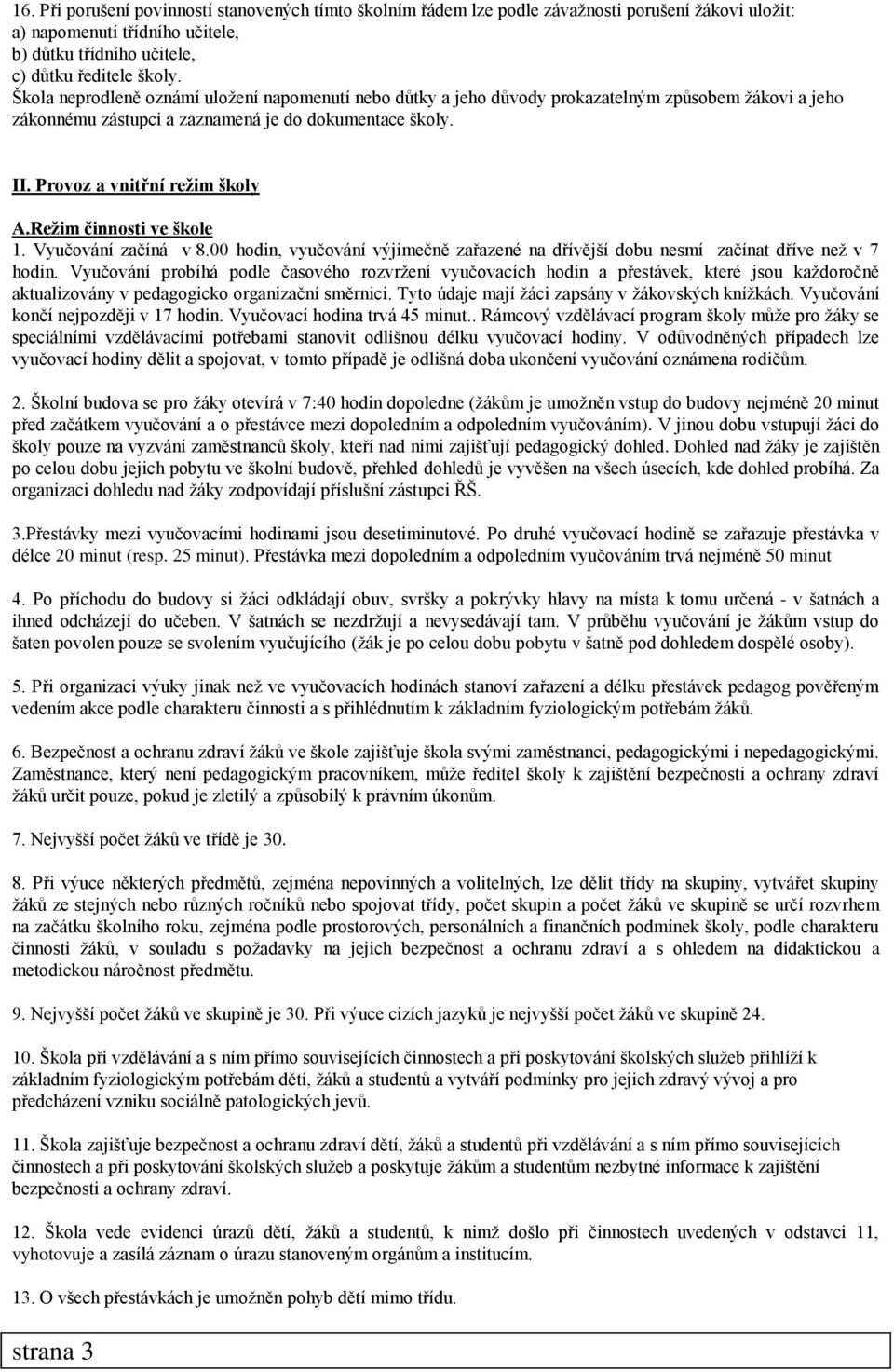 Režim činnosti ve škole 1. Vyučování začíná v 8.00 hodin, vyučování výjimečně zařazené na dřívější dobu nesmí začínat dříve než v 7 hodin.