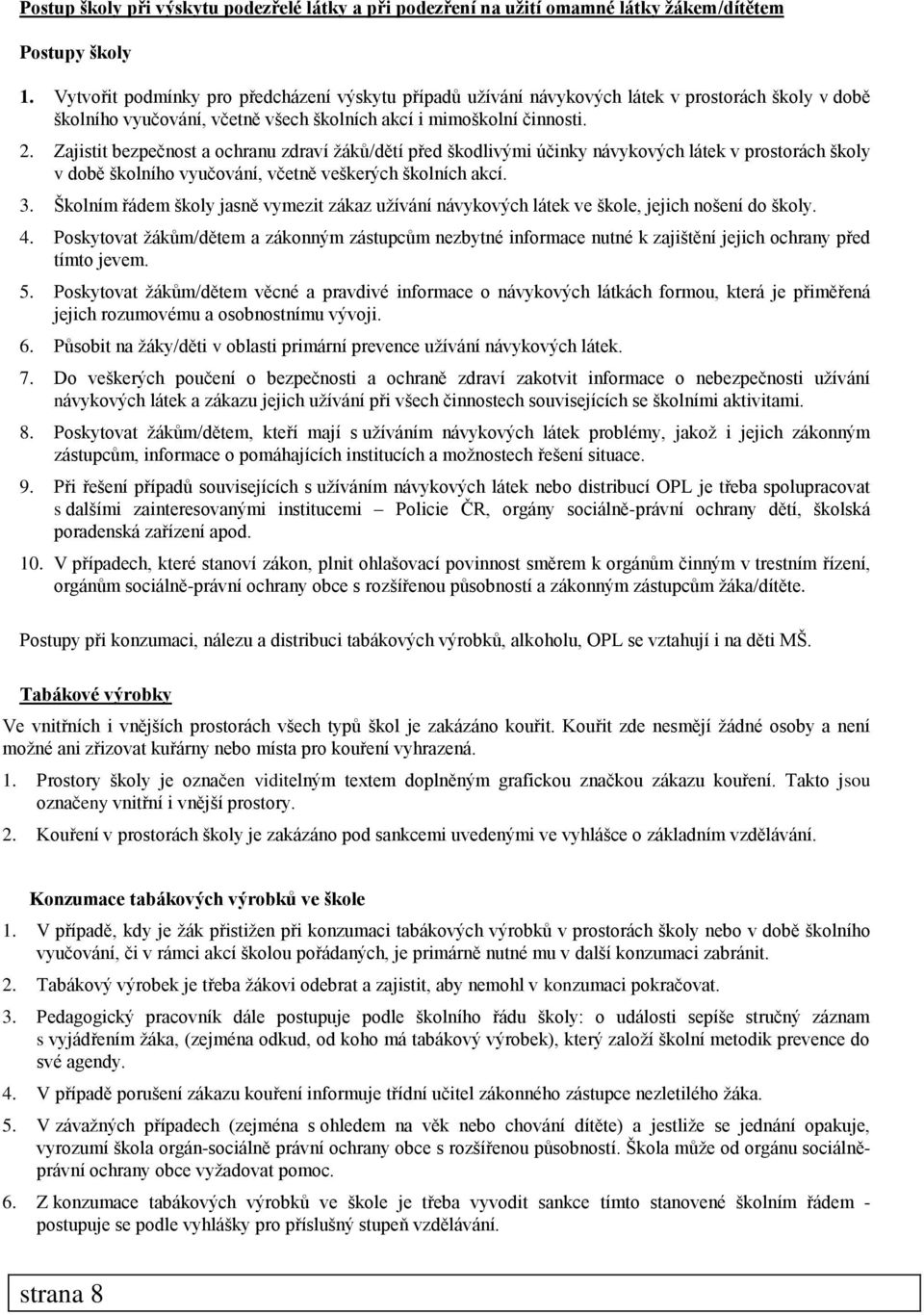 Zajistit bezpečnost a ochranu zdraví žáků/dětí před škodlivými účinky návykových látek v prostorách školy v době školního vyučování, včetně veškerých školních akcí. 3.