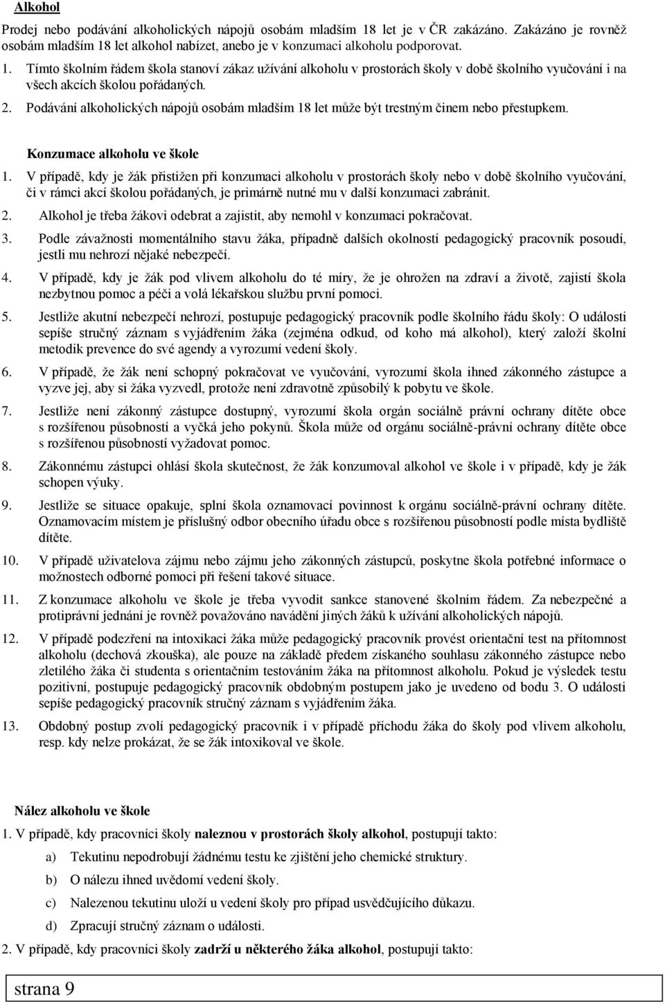 2. Podávání alkoholických nápojů osobám mladším 18 let může být trestným činem nebo přestupkem. Konzumace alkoholu ve škole 1.