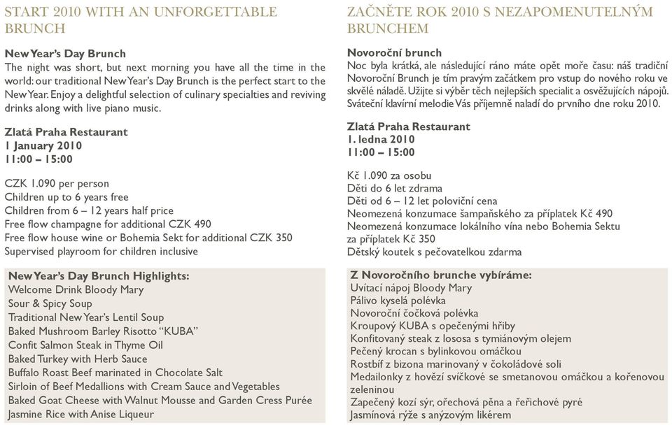 090 per person Children up to 6 years free Children from 6 12 years half price Free flow champagne for additional CZK 490 Free flow house wine or Bohemia Sekt for additional CZK 350 Supervised