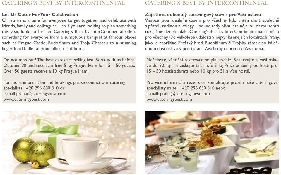 Catering s Best by InterContinental offers something for everyone from a sumptuous banquet at famous places such as Prague Castle, Rudolfinum and Troja Chateau to a stunning finger food buffet at