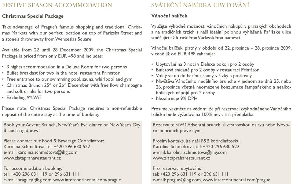 Available from 22 until 28 December 2009, the Christmas Special Package is priced from only EUR 498 and includes: 3 nights accommodation in a Deluxe Room for two persons Buffet breakfast for two in