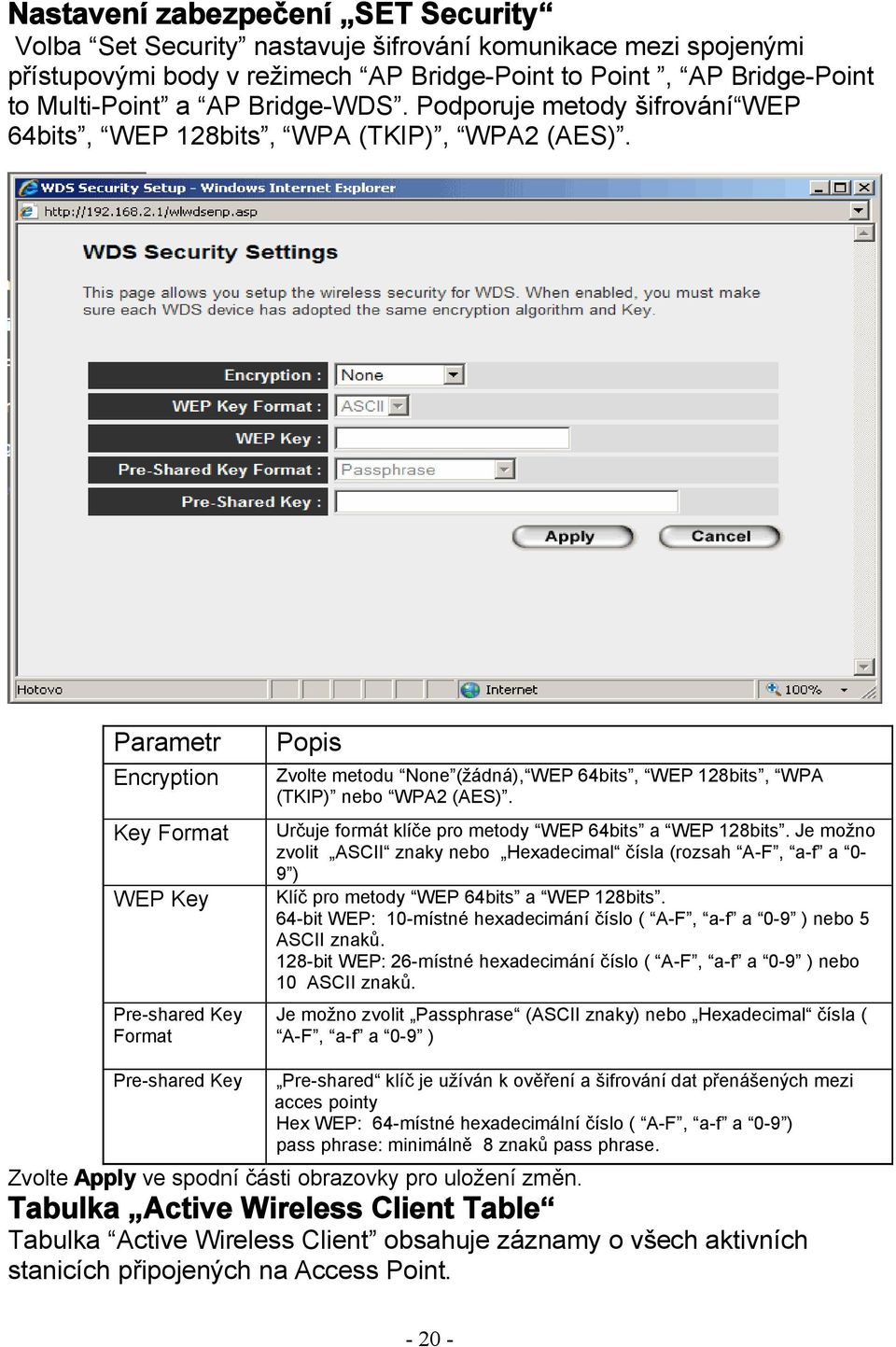 Parametr Encryption Key Format WEP Key Pre-shared Key Format Popis Zvolte metodu None (žádná), WEP 64bits, WEP 128bits, WPA (TKIP) nebo WPA2 (AES).