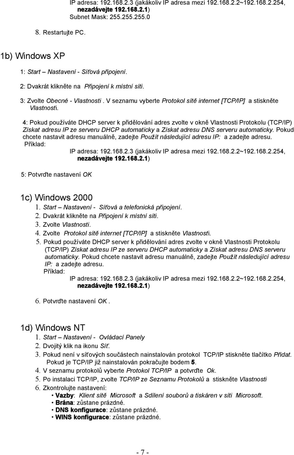 4: Pokud používáte DHCP server k přidělování adres zvolte v okně Vlastnosti Protokolu (TCP/IP) Získat adresu IP ze serveru DHCP automaticky a Získat adresu DNS serveru automaticky.