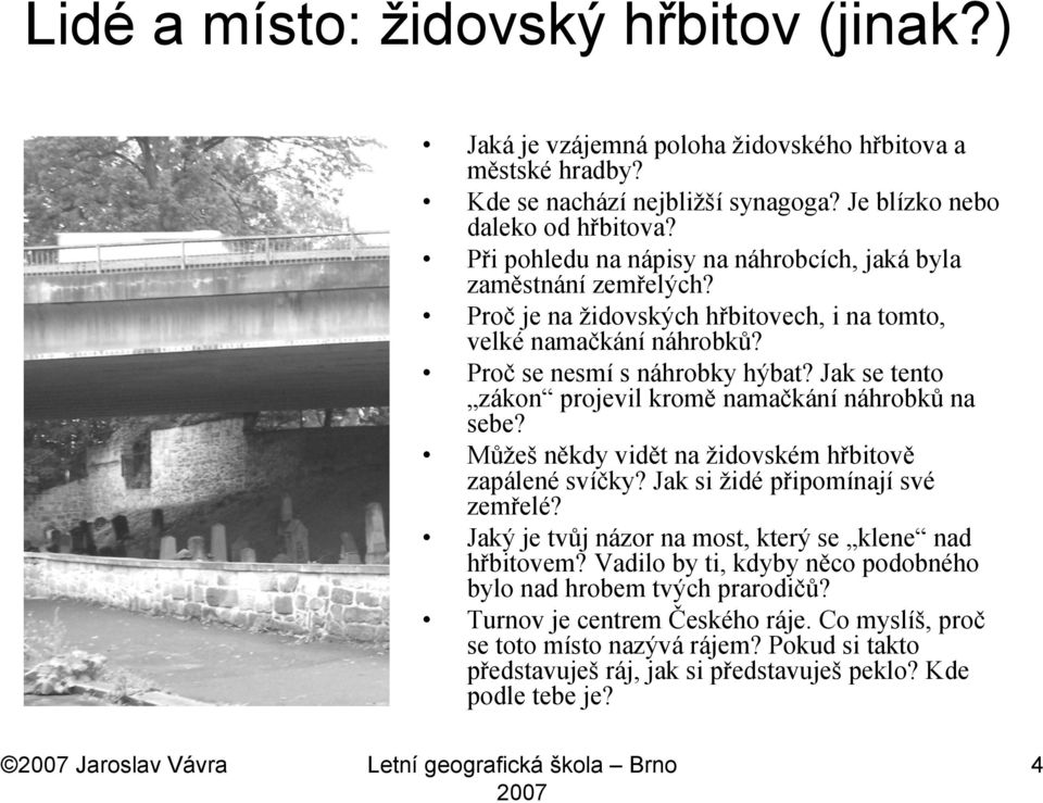 Jak se tento zákon projevil kromě namačkání náhrobků na sebe? Můžeš někdy vidět na židovském hřbitově zapálené svíčky? Jak si židé připomínají své zemřelé?