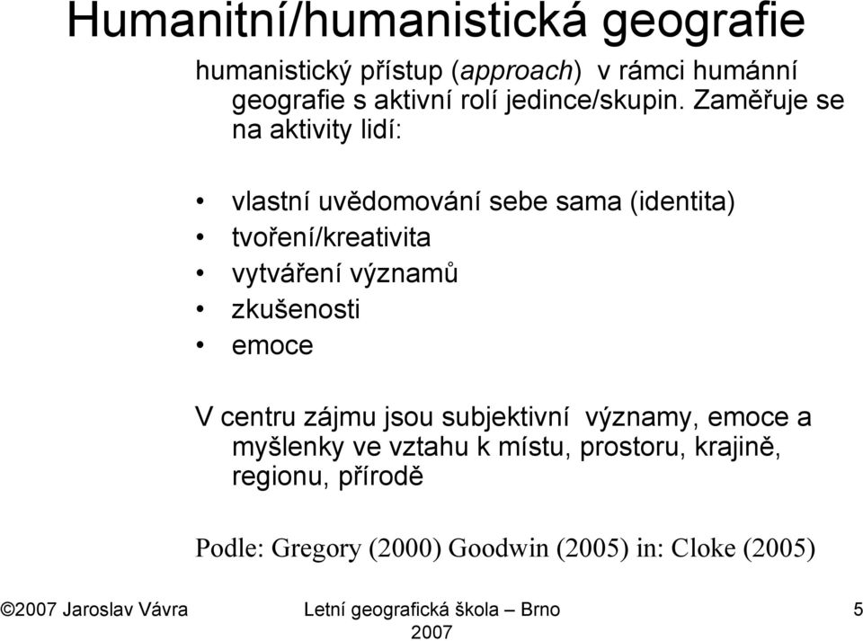 Zaměřuje se na aktivity lidí: vlastní uvědomování sebe sama (identita) tvoření/kreativita vytváření významů