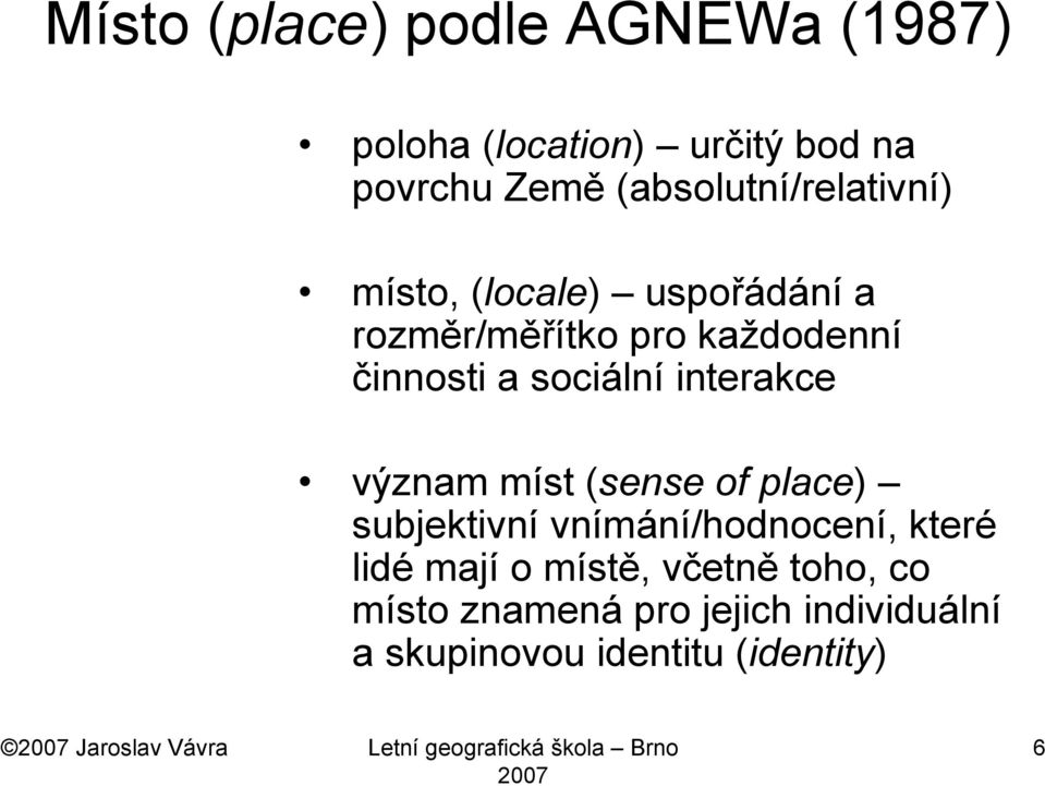 (sense of place) subjektivní vnímání/hodnocení, které lidé mají o místě, včetně toho, co místo