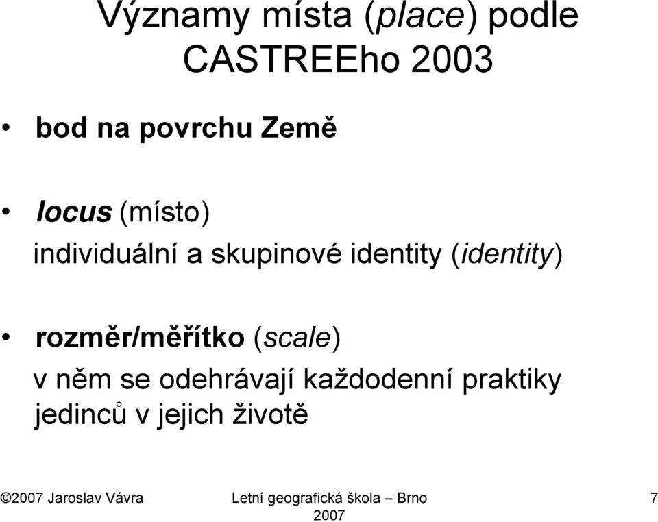 rozměr/měřítko (scale) v něm se odehrávají každodenní praktiky