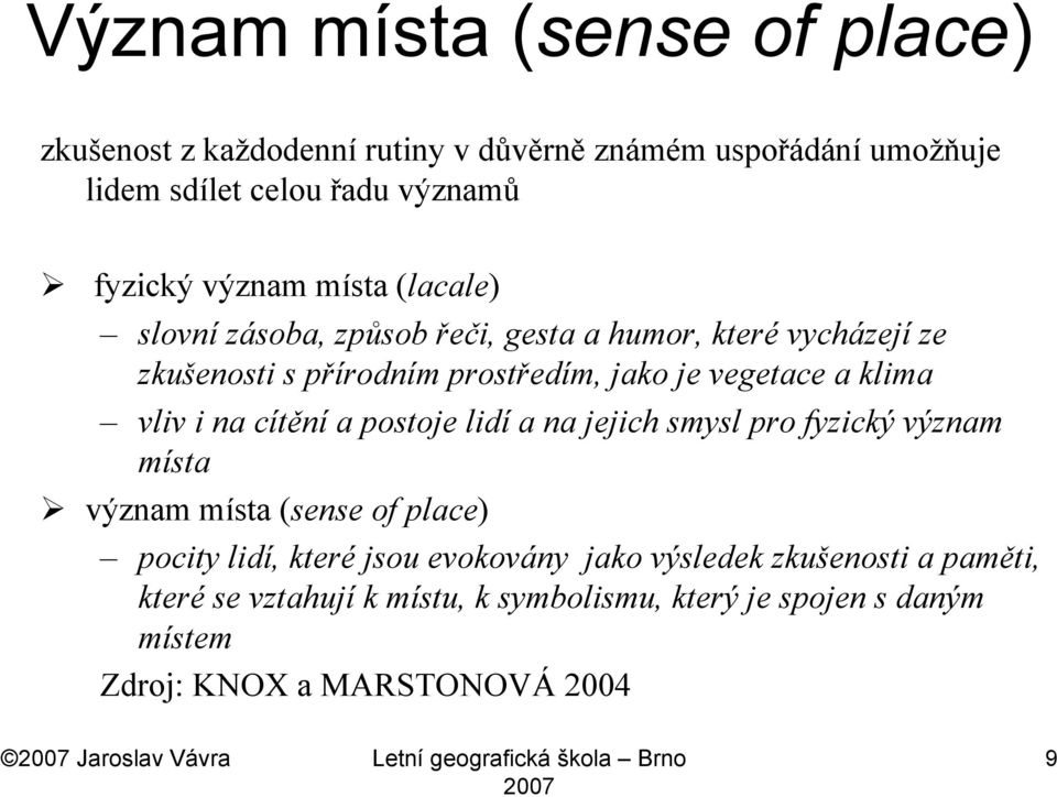 postoje lidí a na jejich smysl pro fyzický význam místa význam místa (sense of place) pocity lidí, které jsou evokovány jako výsledek zkušenosti a