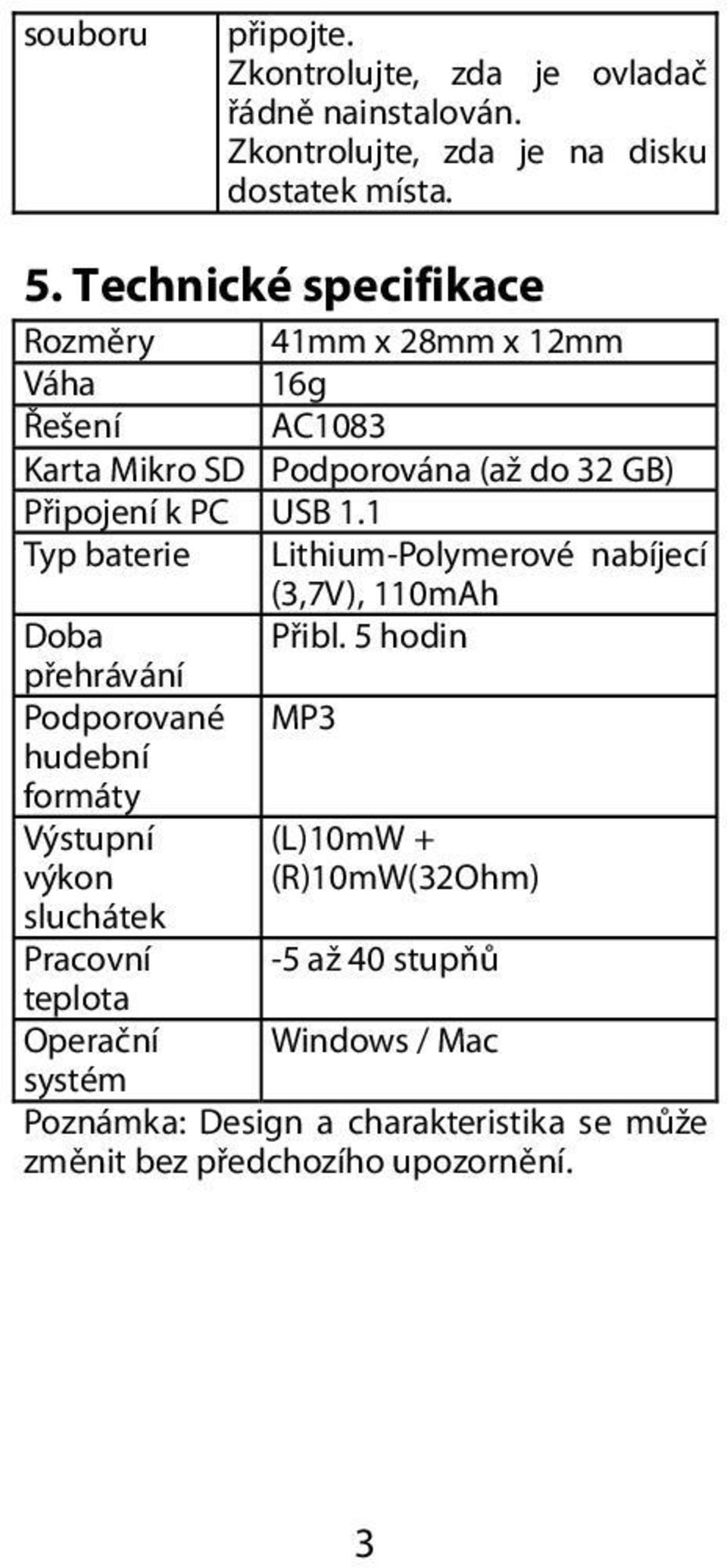 1 Typ baterie Lithium-Polymerové nabíjecí (3,7V), 110mAh Doba Přibl.