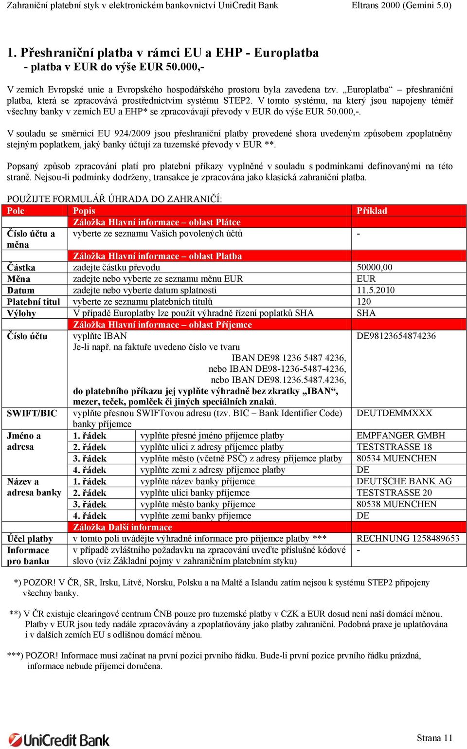 V tomto systému, na který jsou napojeny téměř všechny banky v zemích EU a EHP* se zpracovávají převody v EUR do výše EUR 50.000,-.