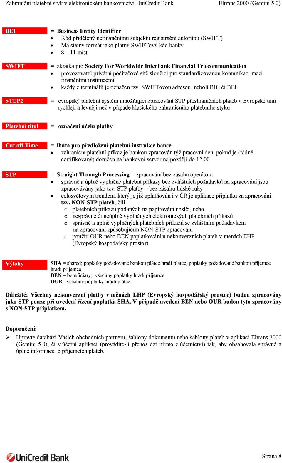 SWIFTovou adresou, neboli BIC či BEI = evropský platební systém umožňující zpracování STP přeshraničních plateb v Evropské unii rychleji a levněji než v případě klasického zahraničního platebního