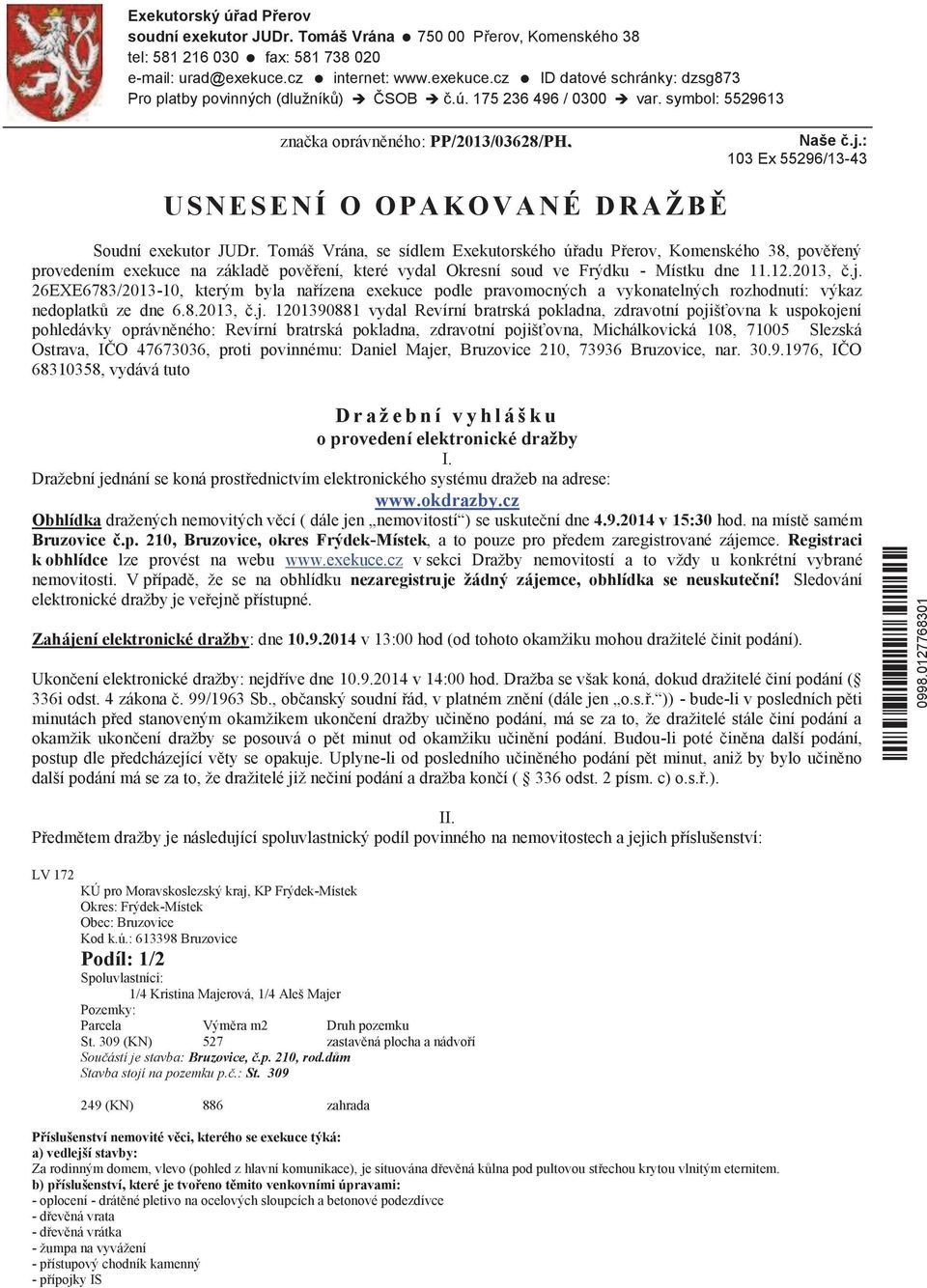 : 103 Ex 55296/13-43 U S N E S E NÍ O OPAKOVANÉ D R A ŽB Ě Soudní exekutor JUDr.