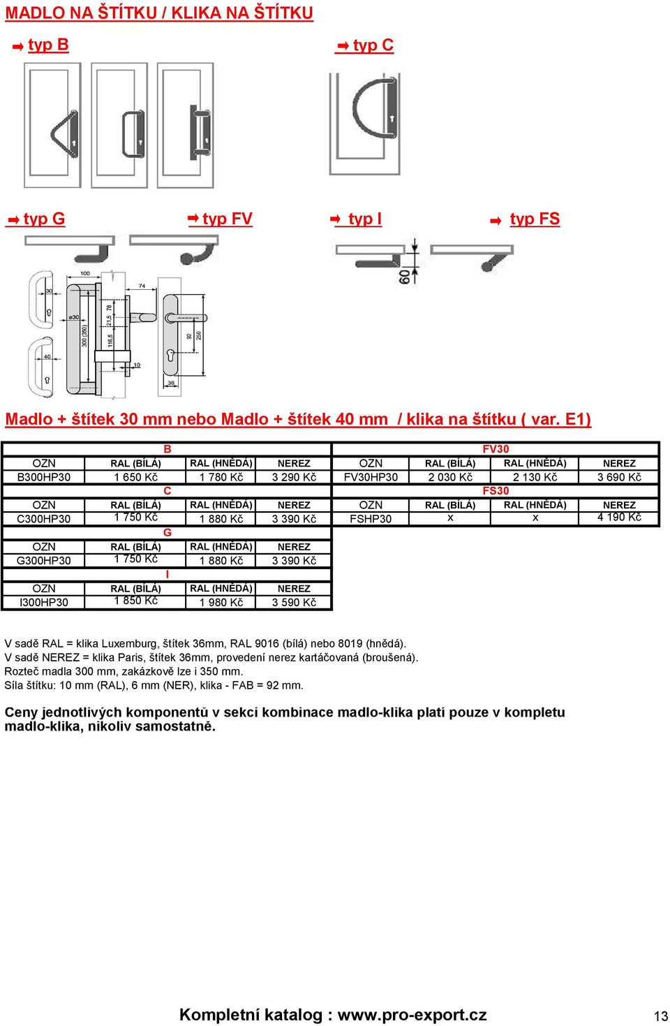 (BÍLÁ) RAL (HNĚDÁ) NEREZ C300HP30 1 750 Kč 1 880 Kč 3 390 Kč FSHP30 x x 4 190 Kč G OZN RAL (BÍLÁ) RAL (HNĚDÁ) NEREZ G300HP30 1 750 Kč 1 880 Kč 3 390 Kč I OZN RAL (BÍLÁ) RAL (HNĚDÁ) NEREZ I300HP30 1