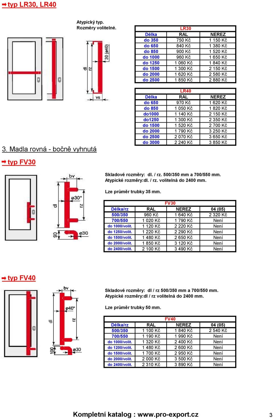 2000 1 620 Kč 2 580 Kč do 2500 1 850 Kč 2 880 Kč LR40 Délka RAL NEREZ do 650 970 Kč 1 620 Kč do 850 1 050 Kč 1 820 Kč do1000 1 140 Kč 2 150 Kč do1250 1 300 Kč 2 350 Kč do 1500 1 520 Kč 2 700 Kč do