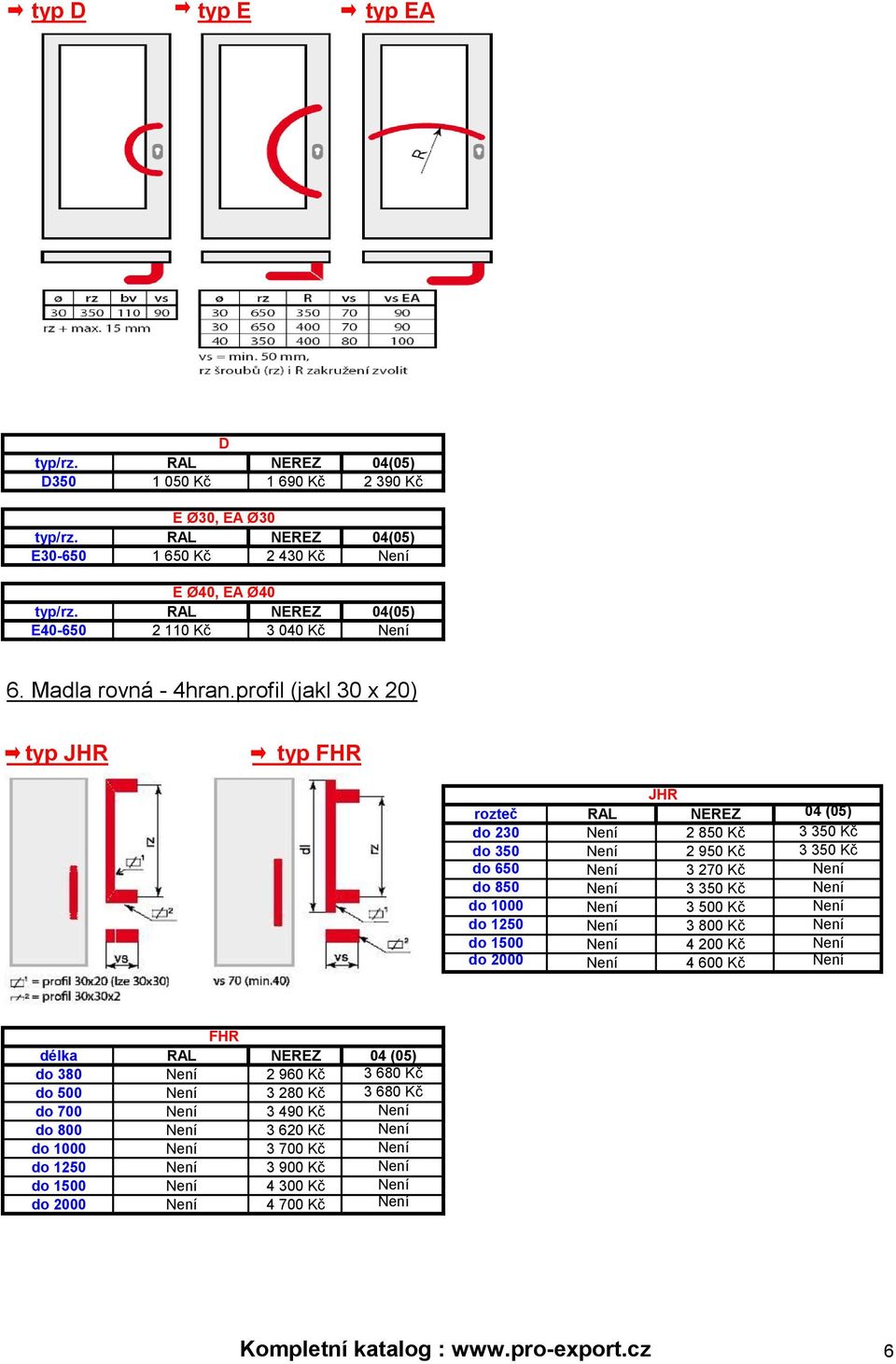 profil (jakl 30 x 20) typ JHR typ FHR JHR rozteč RAL NEREZ 04 (05) do 230 Není 2 850 Kč 3 350 Kč do 350 Není 2 950 Kč 3 350 Kč do 650 Není 3 270 Kč Není do 850 Není 3 350 Kč Není do 1000 Není 3 500