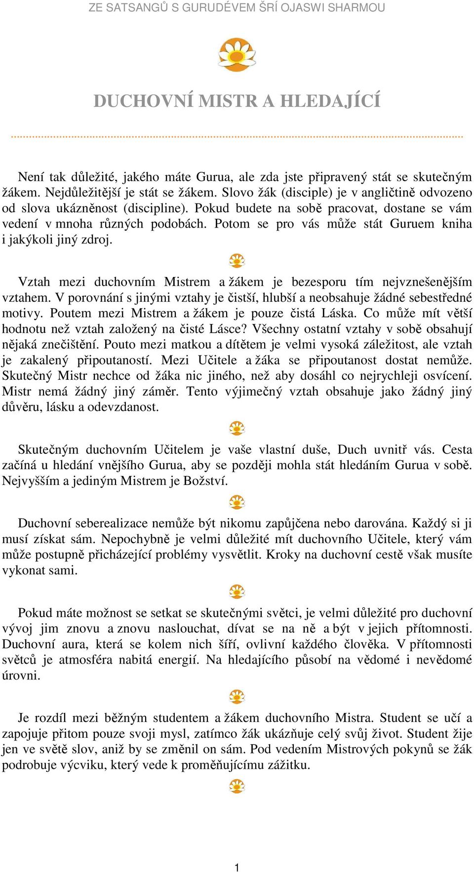 Potom se pro vás může stát Guruem kniha i jakýkoli jiný zdroj. Vztah mezi duchovním Mistrem a žákem je bezesporu tím nejvznešenějším vztahem.