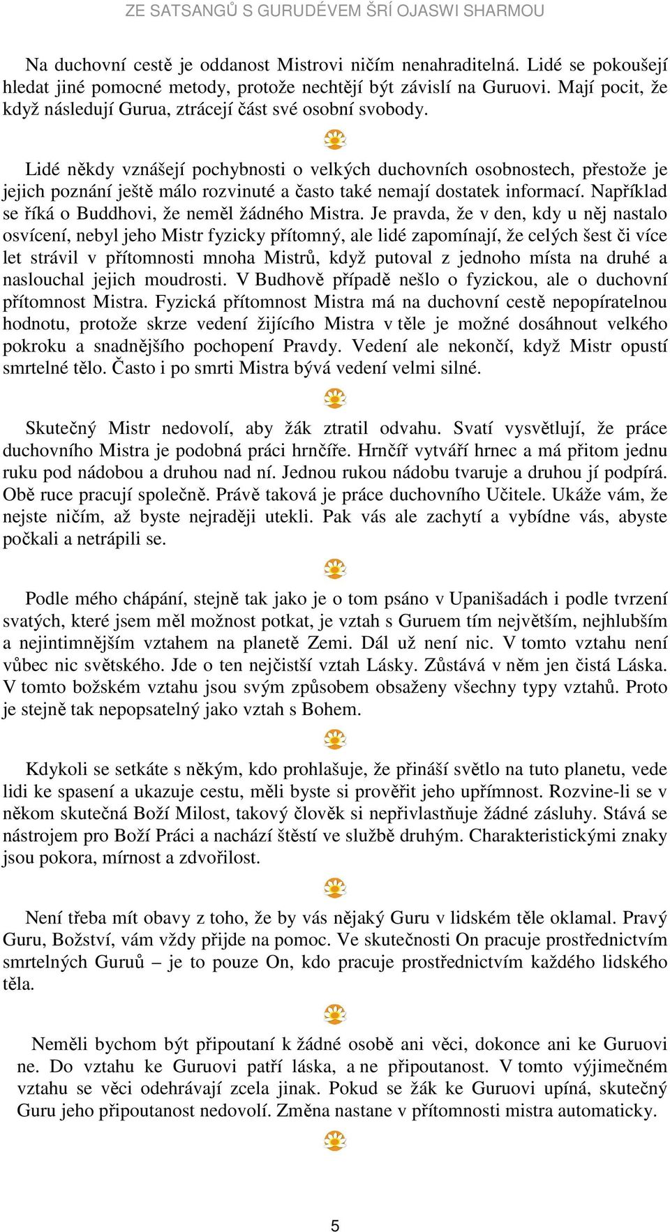 Lidé někdy vznášejí pochybnosti o velkých duchovních osobnostech, přestože je jejich poznání ještě málo rozvinuté a často také nemají dostatek informací.