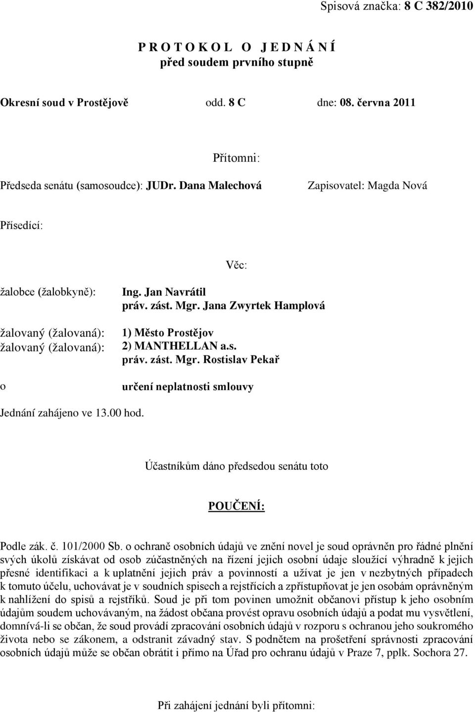 Jana Zwyrtek Hamplová 1) Město Prostějov 2) MANTHELLAN a.s. práv. zást. Mgr. Rostislav Pekař určení neplatnosti smlouvy Jednání zahájeno ve 13.00 hod.