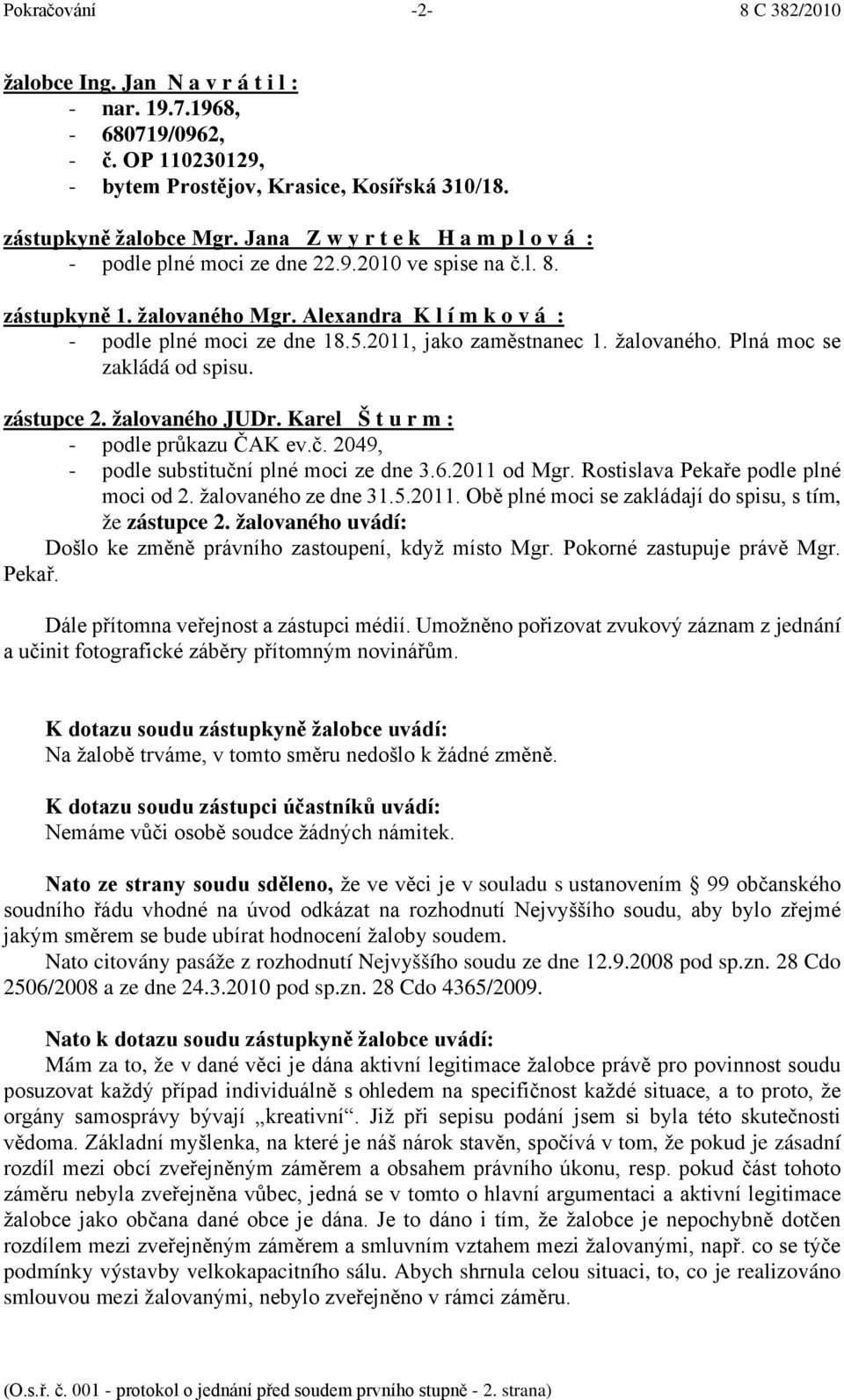 2011, jako zaměstnanec 1. žalovaného. Plná moc se zakládá od spisu. zástupce 2. žalovaného JUDr. Karel Š t u r m : - podle průkazu ČAK ev.č. 2049, - podle substituční plné moci ze dne 3.6.2011 od Mgr.